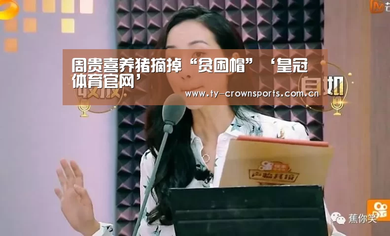 周贵喜养猪摘掉“贫困帽”‘皇冠体育官网’(图1) 皇冠体育官网